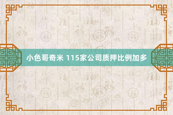 小色哥奇米 115家公司质押比例加多